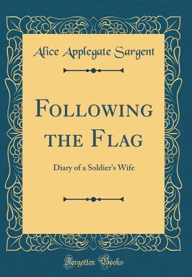 Read Online Following the Flag: Diary of a Soldier's Wife (Classic Reprint) - Alice Applegate Sargent file in PDF