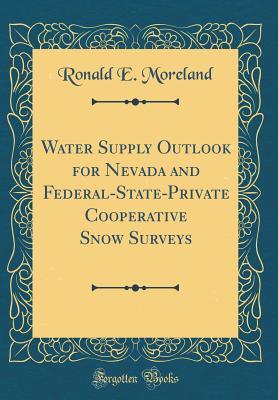 Read Water Supply Outlook for Nevada and Federal-State-Private Cooperative Snow Surveys (Classic Reprint) - Ronald E Moreland file in PDF