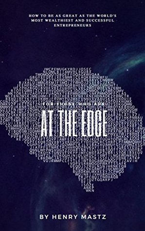 Read Online At The Edge: How To Be As Great As The World's Most Wealthiest And Successful Entrepreneurs - Henry Mastz | PDF