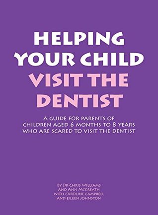 Full Download Helping Your Child Visit The Dentist: A guide for parents of children aged 6 months to 8 years who are scared of the dentist - Christopher Williams | ePub