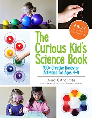 Full Download The Curious Kid's Science Book: 100  Creative Hands-On Activities for Ages 4-8 - Asia Citro file in PDF