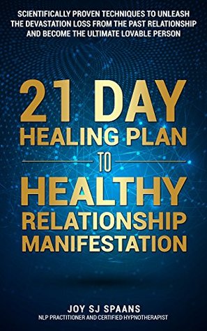 Full Download 21 Day Healing Plan to Healthy Relationship Manifestation: A scientifically proven technique to unleash the devastation loss and become the ultimate lovable person - JOY SJ SPAANS file in ePub