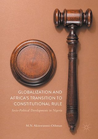 Download Globalization and Africa’s Transition to Constitutional Rule: Socio-Political Developments in Nigeria - Mohammed Nurudeen Akinwunmi-Othman | PDF