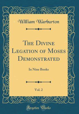 Read Online The Divine Legation of Moses Demonstrated, Vol. 2: In Nine Books (Classic Reprint) - William Warburton | ePub