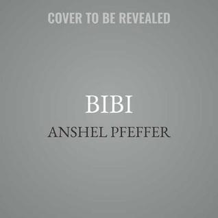 Download Bibi: The Turbulent Life and Times of Benjamin Netanyahu - Anshel Pfeffer | PDF