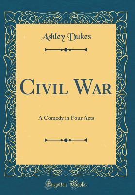 Download Civil War: A Comedy in Four Acts (Classic Reprint) - Ashley Dukes | ePub