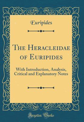 Read Online The Heracleidae of Euripides: With Introduction, Analysis, Critical and Explanatory Notes (Classic Reprint) - Euripides | PDF