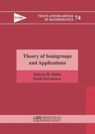Read Online Theory of Semigroups and Applications (Texts and Readings in Mathematics) - Kalyan B. Sinha | ePub