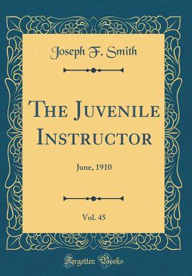 Read The Juvenile Instructor, Vol. 45: June, 1910 (Classic Reprint) - Joseph F. Smith file in ePub