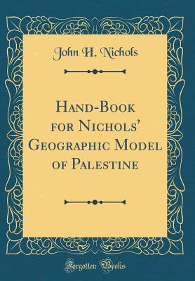 Read Hand-Book for Nichols' Geographic Model of Palestine (Classic Reprint) - John H. Nichols | PDF