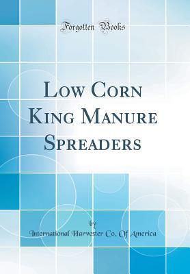 Read Low Corn King Manure Spreaders (Classic Reprint) - International Harvester Co of America file in PDF