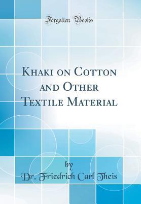 Full Download khaki on Cotton and Other Textile Material (Classic Reprint) - Dr Friedrich Carl Theis file in PDF