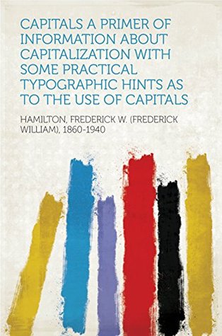 Download Capitals A Primer of Information about Capitalization with some Practical Typographic Hints as to the Use of Capitals - Frederick William Hamilton file in ePub
