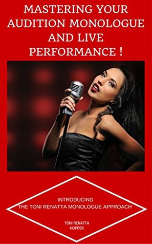 Full Download Mastering your Audition Monologue and Live Performance: Introducing The Toni Renatta Monologue Approach - Toni Renatta Hopper | PDF