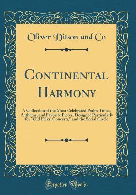 Full Download Continental Harmony: A Collection of the Most Celebrated Psalm Tunes, Anthems, and Favorite Pieces; Designed Particularly for old Folks' Concerts, and the Social Circle (Classic Reprint) - Oliver Ditson and Co file in ePub