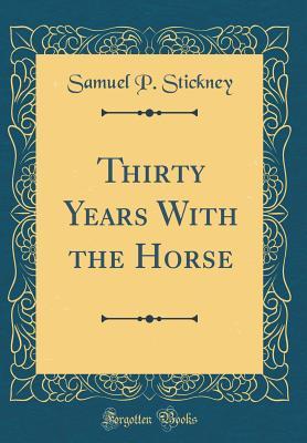 Read Thirty Years with the Horse (Classic Reprint) - Samuel P Stickney file in ePub