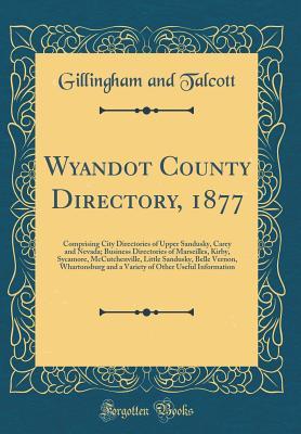 Full Download Wyandot County Directory, 1877: Comprising City Directories of Upper Sandusky, Carey and Nevada; Business Directories of Marseilles, Kirby, Sycamore, McCutchenville, Little Sandusky, Belle Vernon, Whartonsburg and a Variety of Other Useful Information - Gillingham and Talcott | PDF