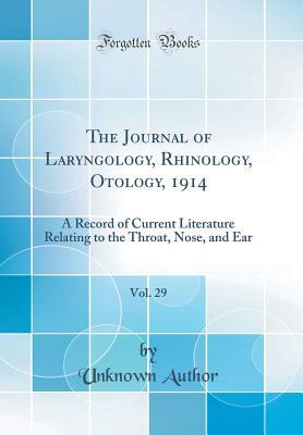 Download The Journal of Laryngology, Rhinology, Otology, 1914, Vol. 29: A Record of Current Literature Relating to the Throat, Nose, and Ear (Classic Reprint) - Unknown | PDF