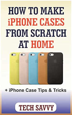 Read HOW TO PRODUCE iPHONE CASE FROM SCRATCH AT HOME:  iPhone Case Tricks - Step by step guide on how to change the look of your iPhone case. (iphone 6s phone cases, iPhone 6 case, iPhone 7 plus case, etc - Tech Savvy file in PDF