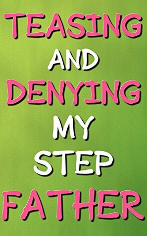 Read Teasing And Denying My Stepfather: At My Will (Forced Seduced First Time Dominatrix Step Taboo) - Tina Ortiz | PDF