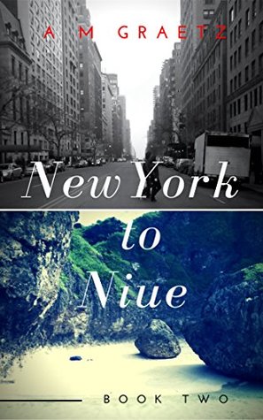 Read New York to Niue - Book 2: Book 2 (New York to Niue Book 2) - A.M. Graetz | PDF