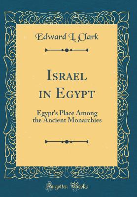Read Israel in Egypt: Egypt's Place Among the Ancient Monarchies (Classic Reprint) - Edward L Clark file in PDF
