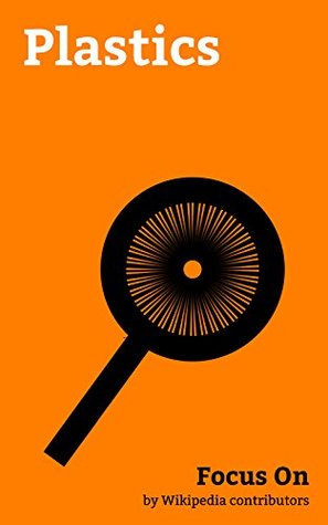 Full Download Focus On: Plastics: Polypropylene, Polyvinyl Chloride, Polyurethane, Polyethylene Terephthalate, Nylon, Polytetrafluoroethylene, Polyester, Poly(methyl  Acrylonitrile butadiene Styrene, etc. - Wikipedia contributors file in PDF