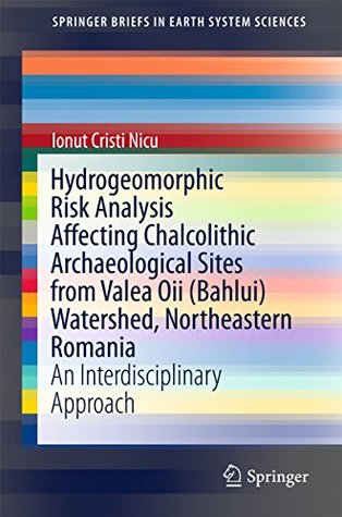 Full Download Hydrogeomorphic Risk Analysis Affecting Chalcolithic Archaeological Sites from Valea Oii (Bahlui) Watershed, Northeastern Romania: An Interdisciplinary  (SpringerBriefs in Earth System Sciences) - Ionut Cristi Nicu | ePub