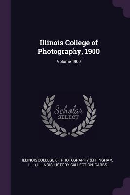 Read Online Illinois College of Photography, 1900; Volume 1900 - Illinois College of Photography (Effingh file in ePub
