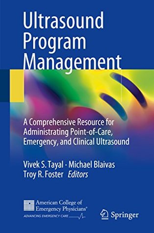 Read Online Ultrasound Program Management: A Comprehensive Resource for Administrating Point-of-Care, Emergency, and Clinical Ultrasound - Vivek S. Tayal | PDF