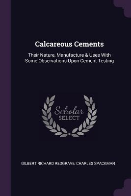 Download Calcareous Cements: Their Nature, Manufacture & Uses with Some Observations Upon Cement Testing - Gilbert Richard Redgrave file in PDF