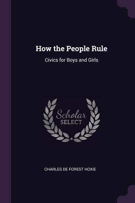 Full Download How the People Rule: Civics for Boys and Girls - Charles Forest De Hoxie | ePub