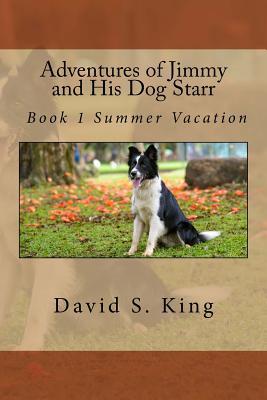 Read Adventures of Jimmy and His Dog Starr: Book 1 Summer Vacation - David S King | ePub
