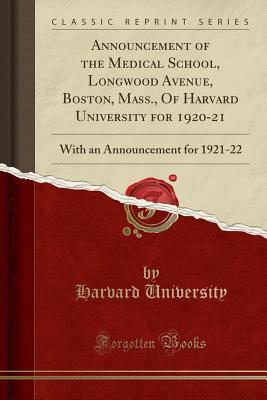 Download Announcement of the Medical School, Longwood Avenue, Boston, Mass., of Harvard University for 1920-21: With an Announcement for 1921-22 (Classic Reprint) - Harvard University file in PDF