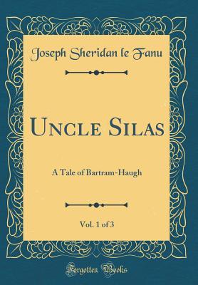 Full Download Uncle Silas, Vol. 1 of 3: A Tale of Bartram-Haugh (Classic Reprint) - J. Sheridan Le Fanu | ePub