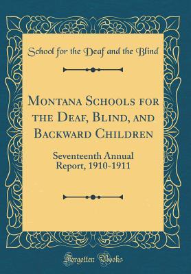 Read Montana Schools for the Deaf, Blind, and Backward Children: Seventeenth Annual Report, 1910-1911 (Classic Reprint) - School for the Deaf and the Blind | ePub