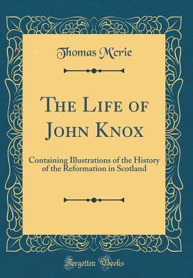 Read Online The Life of John Knox: Containing Illustrations of the History of the Reformation in Scotland - Thomas McCrie file in ePub