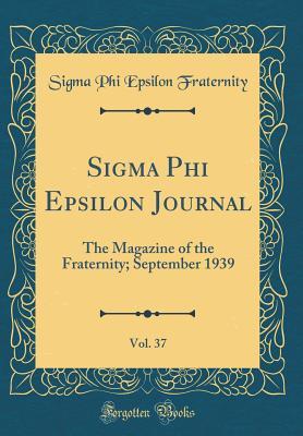 Read SIGMA Phi Epsilon Journal, Vol. 37: The Magazine of the Fraternity; September 1939 (Classic Reprint) - Sigma Phi Epsilon Fraternity file in PDF