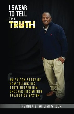 Read I Swear To Tell The Truth: An Ex-Con story of How telling his truth helped him uncover lies within the Justice system - William Wilson file in ePub