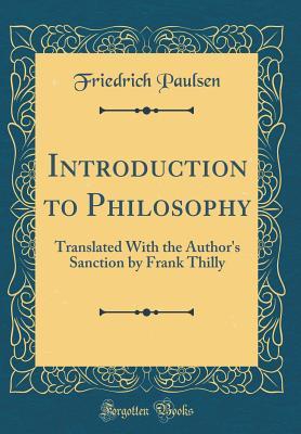 Download Introduction to Philosophy: Translated with the Author's Sanction by Frank Thilly (Classic Reprint) - Friedrich Paulsen file in PDF