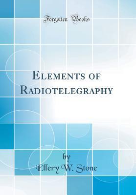 Full Download Elements of Radiotelegraphy (Classic Reprint) - Ellery W Stone file in PDF