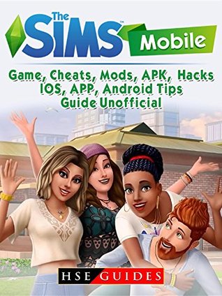 Read Online The Sims Mobile Game, Cheats, Mods, APK, Hacks, IOS, APP, Android, Tips, Guide Unofficial - HSE Guides | ePub