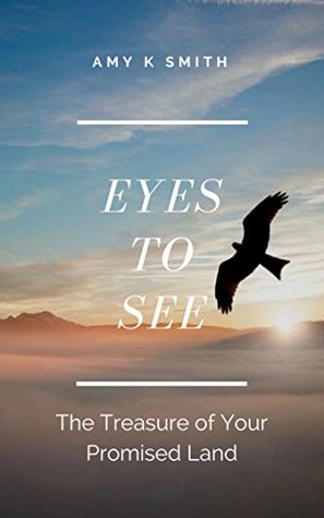 Read Eyes To See: The Treasure of Your Promised Land - Amy K Smith file in ePub