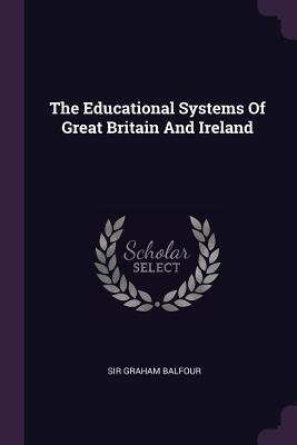 Read Online The Educational Systems of Great Britain and Ireland - Sir Graham Balfour | PDF