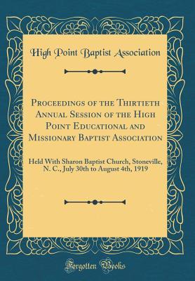 Download Proceedings of the Thirtieth Annual Session of the High Point Educational and Missionary Baptist Association: Held with Sharon Baptist Church, Stoneville, N. C., July 30th to August 4th, 1919 (Classic Reprint) - High Point Baptist Association | ePub