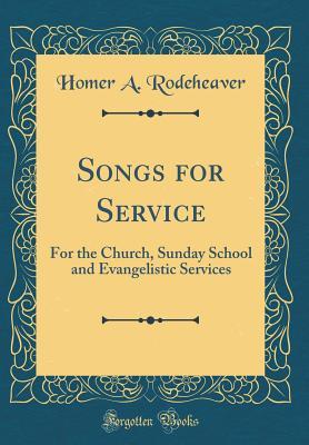 Read Songs for Service: For the Church, Sunday School and Evangelistic Services (Classic Reprint) - Homer A Rodeheaver file in PDF