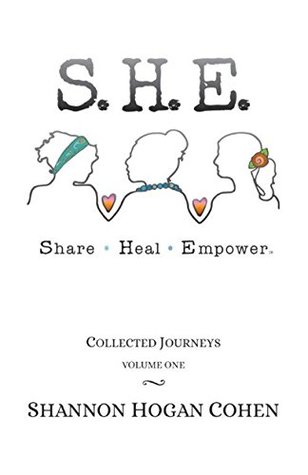 Full Download S.H.E. Share Heal Empower: Collected Journeys ~ Volume One - Shannon Hogan Cohen | PDF