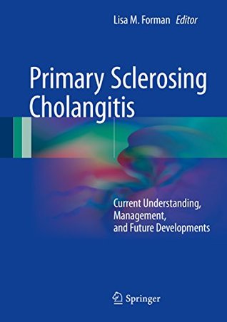 Full Download Primary Sclerosing Cholangitis: Current Understanding, Management, and Future Developments - Lisa M. Forman | ePub