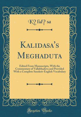 Download Kalidasa's Meghaduta: Edited from Manuscripts, with the Commentary of Vallabhadeva and Provided with a Complete Sanskrit-English Vocabulary (Classic Reprint) - Kālidāsa file in ePub