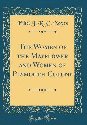 Read Online The Women of the Mayﬂower and Women of Plymouth Colony (Classic Reprint) - Ethel J.R.C. Noyes file in ePub